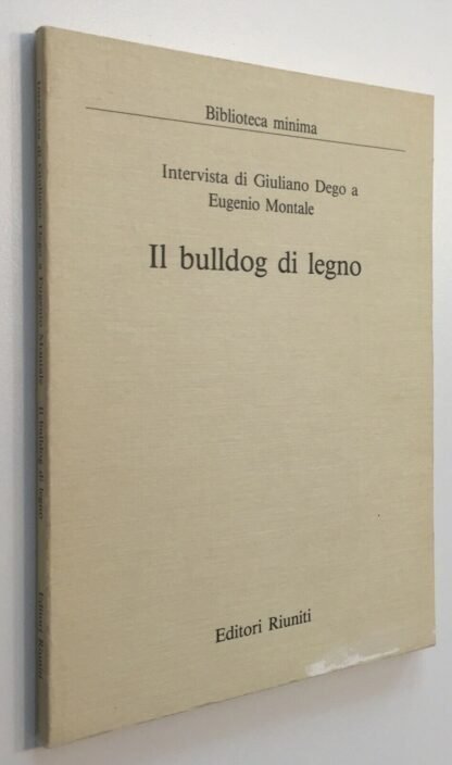 Il bulldog di legno Intervista di Giuliano Dego a Eugenio Montale Editori Riuniti 1985