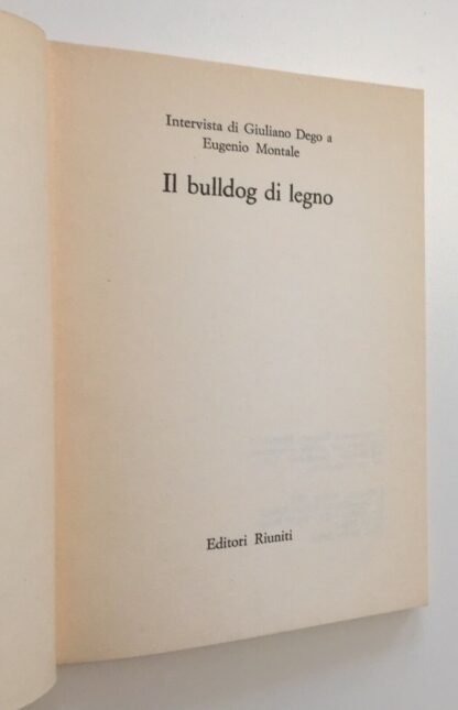 Il bulldog di legno Intervista di Giuliano Dego a Eugenio Montale Editori Riuniti 1985 - immagine 3