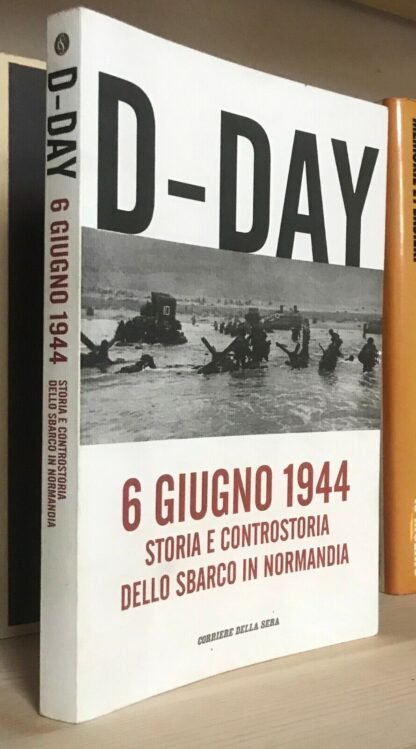 D-Day 6 giugno 1944 storia e controstoria dello sbarco in Normandia 2014