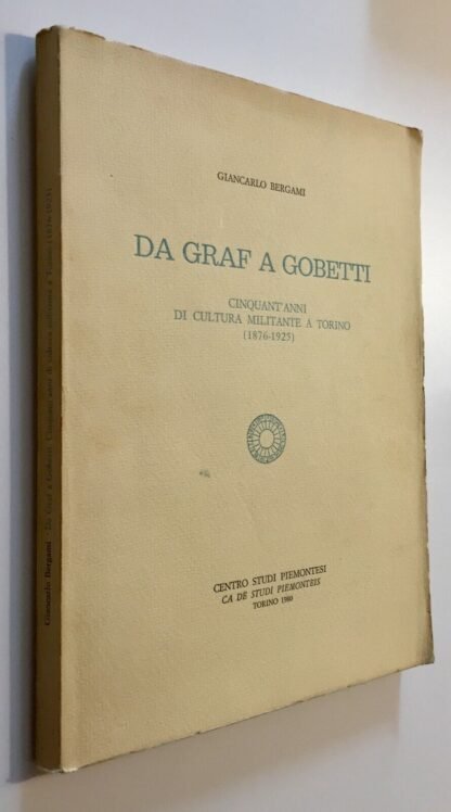 Bergami da Graf a Gobetti cinquant'anni di cultura militante a Torino 1876-1925