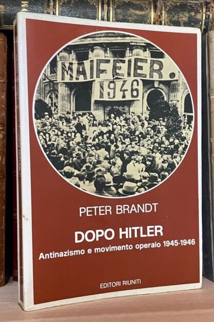 Peter Brandt Dopo Hitler Antinazismo e movimento operaio Ed. Riuniti 1981