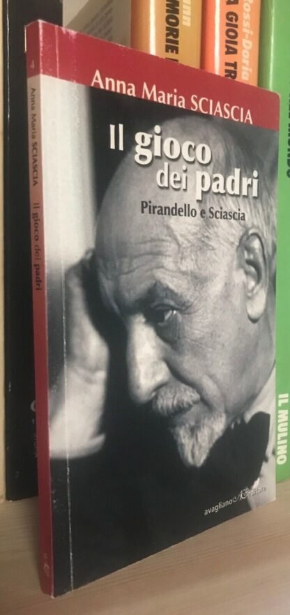 Annamaria Sciascia Il gioco dei padri Pirandello e Sciascia Avagliano 2009