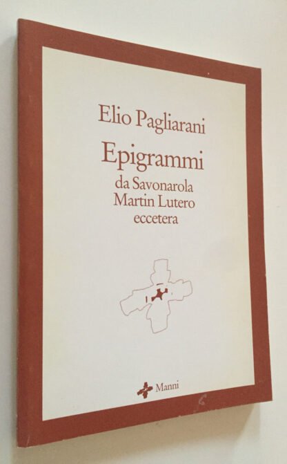 Elio Pagliarani Epigrammi da Savonarola Martin Lutero eccetera Manni 2001