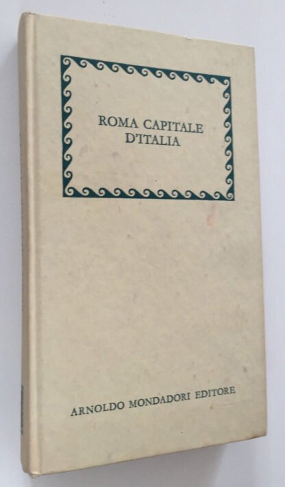 Roma Capitale d'Italia nel primo centenario Mondadori 1971