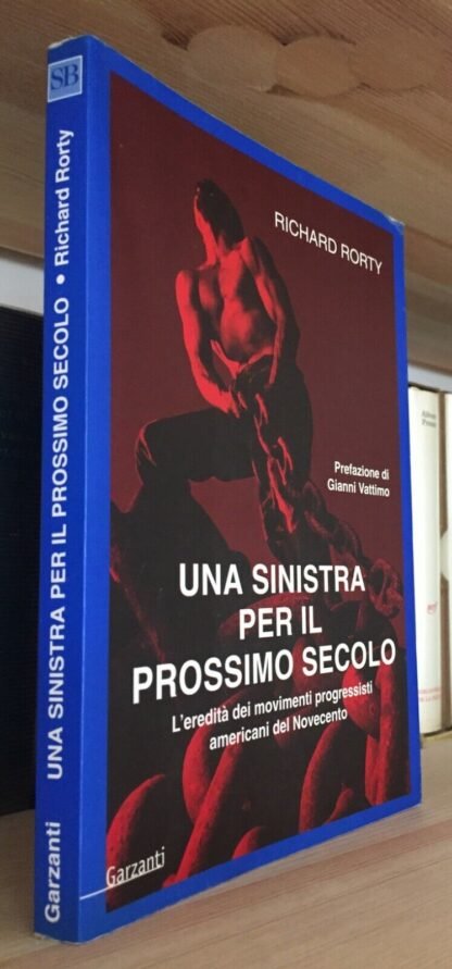 Richard Rorty Una sinistra per il prossimo secolo pref. G. Vattimo Garzanti 1999