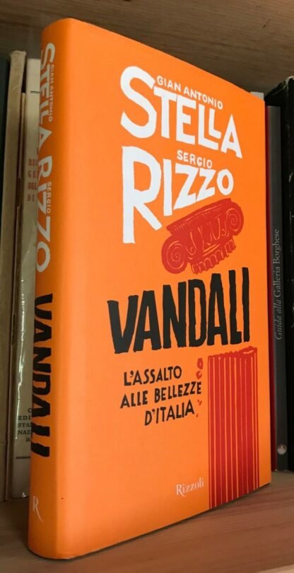 Gian Antonio Stella Sergio Rizzo Vandali l'assalto alle bellezze d'Italia Rizzoli