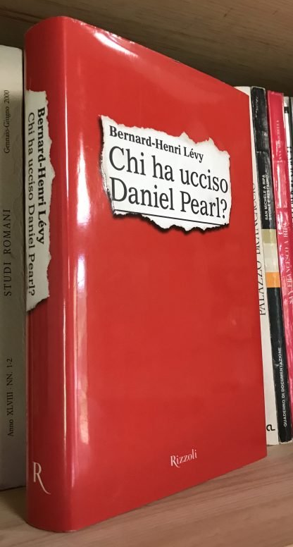 Bernard Henri-Lévy Chi ha ucciso Daniel Pearl Rizzoli seconda ed. 2003