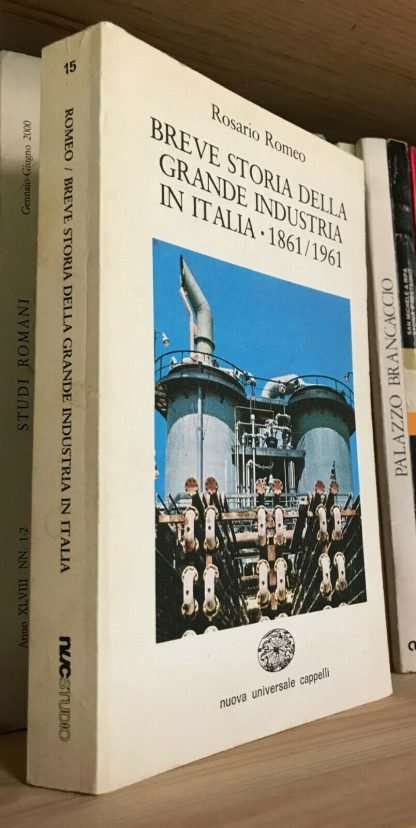 Rosario Romeo Breve storia della grande industria in Italia 1861-1961 Cappelli 1982