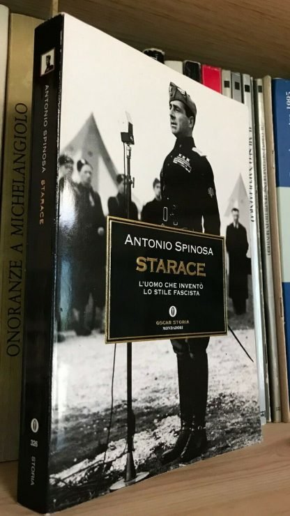 Antonio Spinosa Starace l'uomo che inventò lo stile fascista Oscar Storia 2003