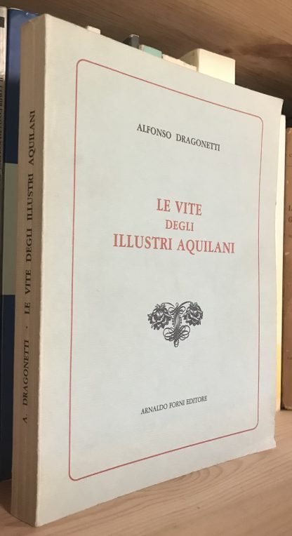 Alfonso Dragonetti Le vite degli illustri aquilani Arnaldo Forni Editore 1985