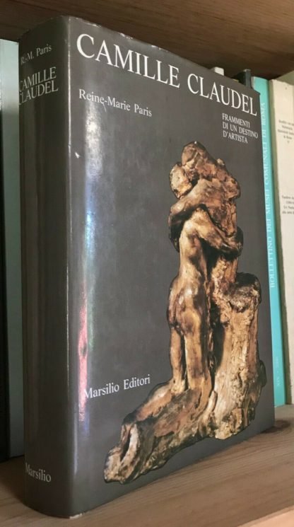 Camille Claudel Frammenti di un destino d'artista Marsilio Editori 1989