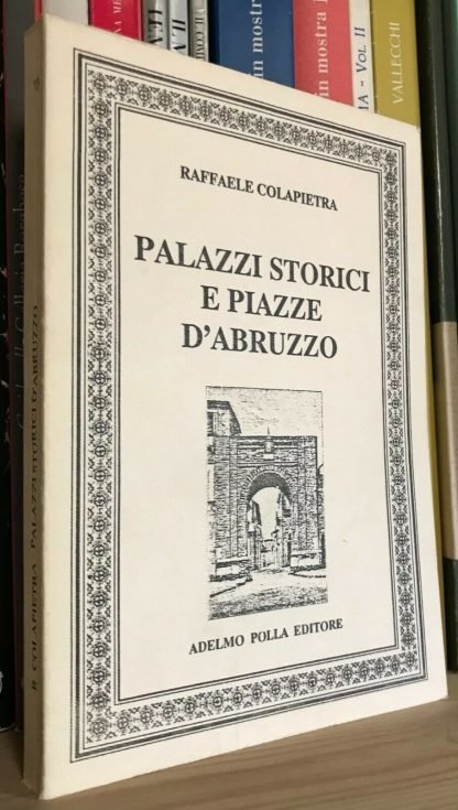 Raffaele Colapietra Palazzi storici e piazze d'Abruzzo Adelmo Polla 1995