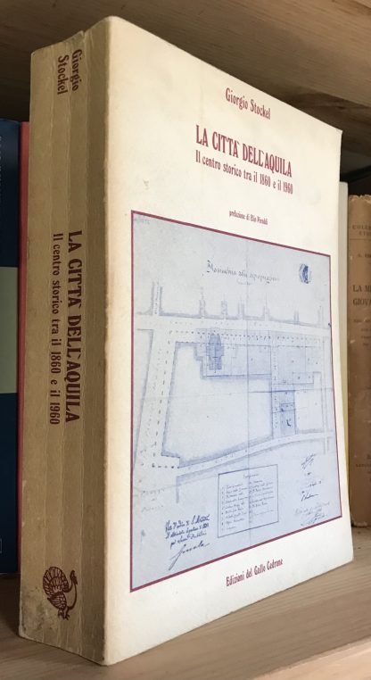 Giorgio Stockel La città dell'Aquila Il centro storico tra il 1860 e il 1960 Edizioni del Gallo Cedrone 1981