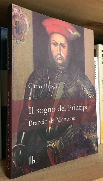 Carlo Brizzi Il sogno del Principe Braccio da Montone Brizzi Comunicazione