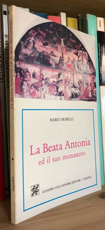 Mario Morelli La Beata Antonia e il suo Monastero Japadre Editore 1983