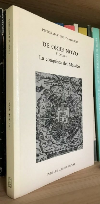 D'Anghiera De orbe novo V decade La conquista del Messico Lubrina 1991