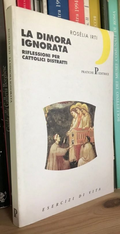 Rosèlia Irti La dimora ignorata Pratiche Editrice 1996 Fuori catalogo