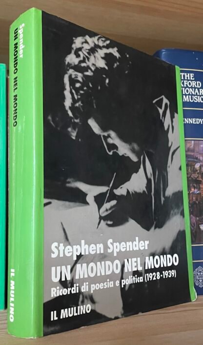 Spender Un mondo nel mondo Ricordi di poesia e politica (1928-1939) Il Mulino